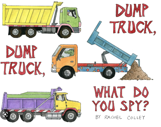 Dump Truck, Dump Truck, What do you Spy?